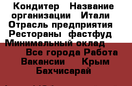 Кондитер › Название организации ­ Итали › Отрасль предприятия ­ Рестораны, фастфуд › Минимальный оклад ­ 35 000 - Все города Работа » Вакансии   . Крым,Бахчисарай